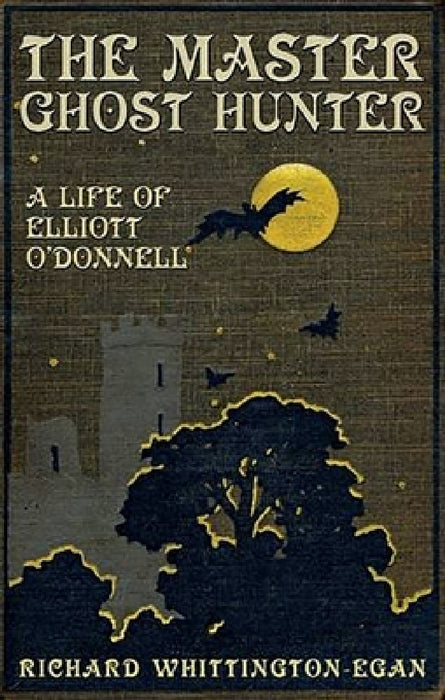 The Master Ghost Hunter: A Life of Elliott O'Donnell by Richard Whittington-Egan
