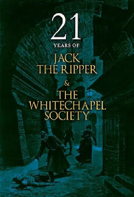 21 Years of Jack the Ripper and the Whitechapel Society by The Whitechapel Society
