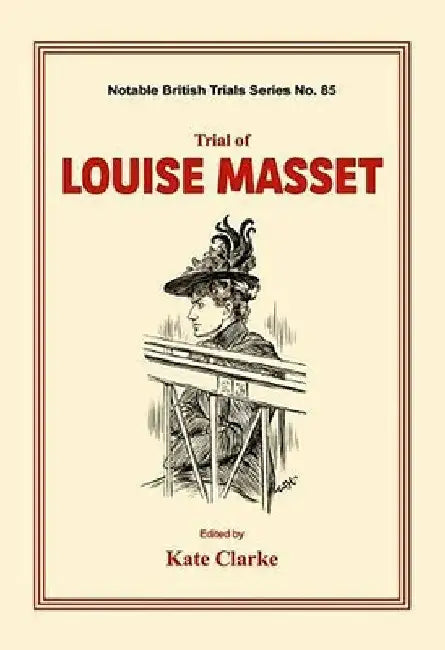 Trial of Louise Masset: (Notable British Trials) by Kate Clarke