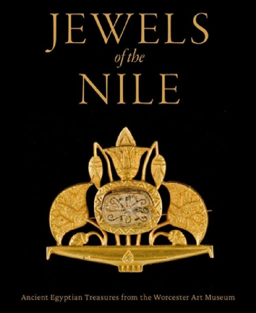 Jewels of the Nile: Ancient Egyptian Treasures from the Worcester Art Museum by Peter Lacovara