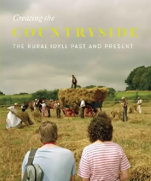 Creating the Countryside: The Rural Idyll 1600-2017 by Rosemary Shirley