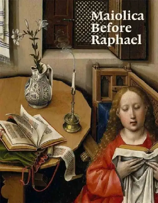 Maiolica Before Raphael by Elisa P. Sani