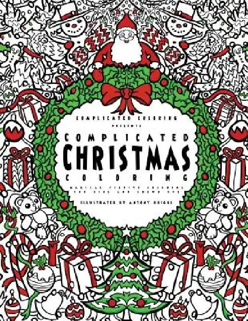Complicated Christmas Coloring: Magical Festive Coloring for Kids and Grown-ups by Antony Briggs