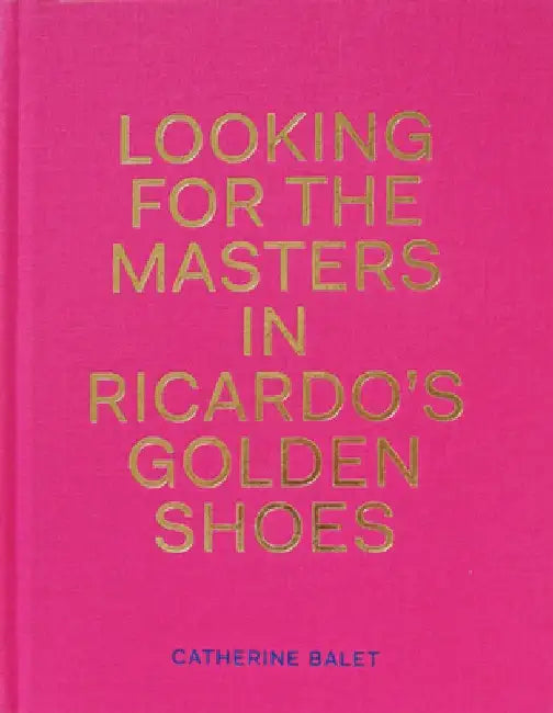 Looking for the Masters in Ricardo's Golden Shoes by Catherine Balet