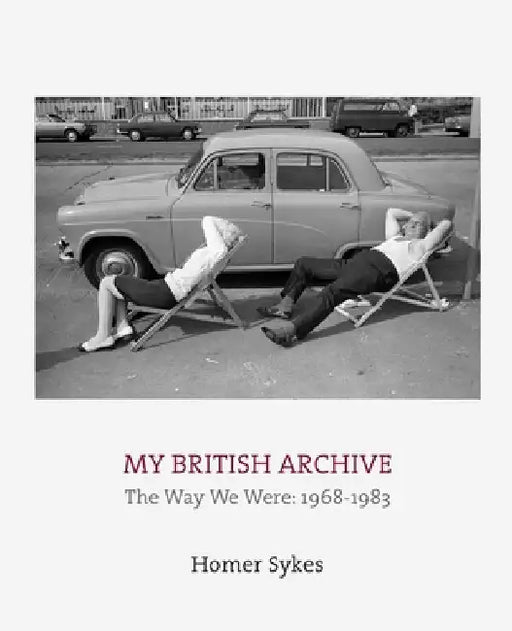 My British Archive: The Way We Were: 1968-1983 by Homer Sykes
