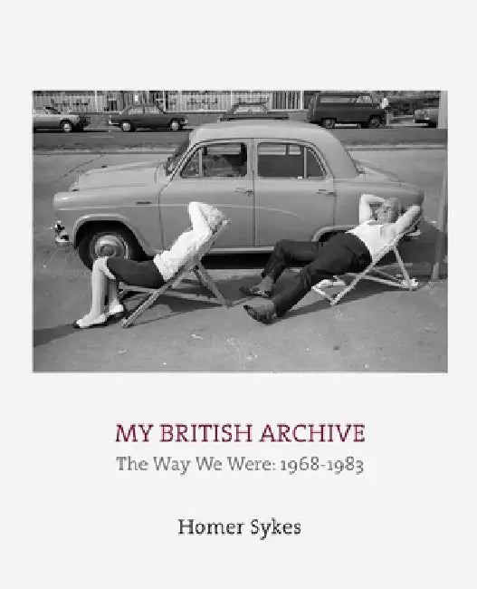My British Archive: The Way We Were: 1968-1983 by Homer Sykes