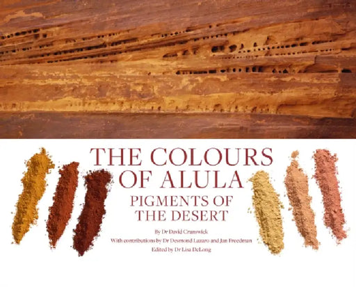 The Colours of Alula: Pigments of the Desert by David Cranswick, Desmond Lazaro, Jan Freedman