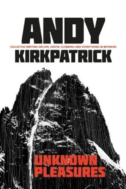 Unknown Pleasures: Collected Writing on Life, Death, Climbing and Everything in Between by Andy Kirkpatrick
