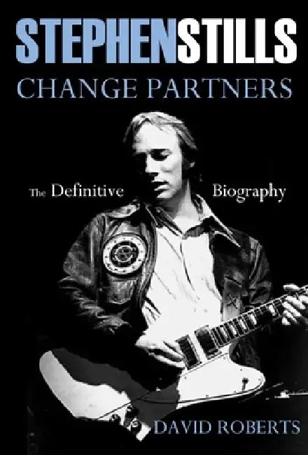 Stephen Stills Change Partners: The Definitive Biography by David Roberts