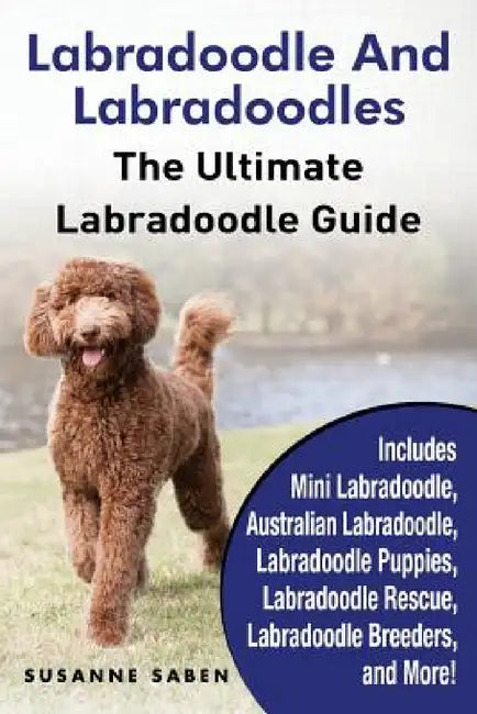 Labradoodle And Labradoodles: The Ultimate Labradoodle Guide Includes Mini Labradoodle, Australian Labradoodle, Labradoodle Puppies, Labradoodle Res by Susanne Saben