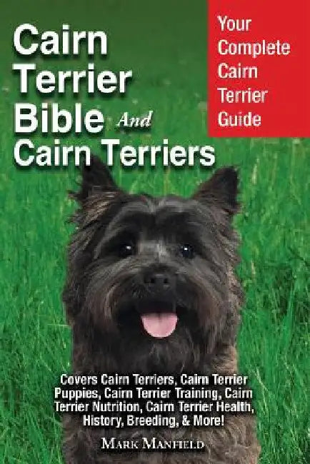 Cairn Terrier Bible And Cairn Terriers: Your Complete Cairn Terrier Guide Covers Cairn Terriers, Cairn Terrier Puppies, Cairn Terrier Training, Cairn by Mark Manfield