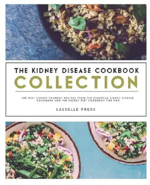 Kidney Disease Cookbook Collection: The Best Kidney-Friendly Recipes From The Essential Kidney Disease Cookbook & The Kidney Diet Cookbook For Two by Lasselle Press