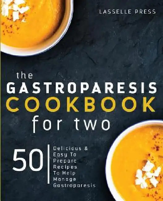 Gastroparesis Cookbook for Two: Delicious & Easy To Prepare Recipes To Help Manage Gastroparesis by Lasselle Press