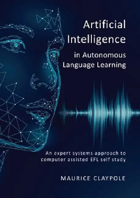 Artificial Intelligence in Autonomous Language Learning: An expert systems approach to computer assisted EFL self study by Claypole, Maurice