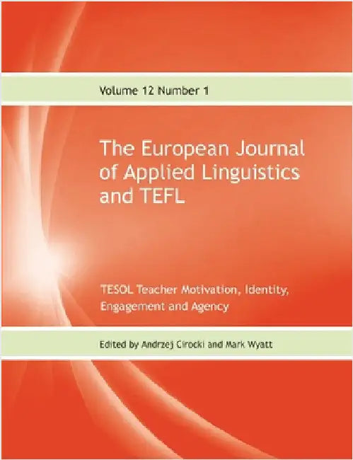 The European Journal of Applied Linguistics and TEFL Volume 12 Number 1: TESOL Teacher Motivation, Identity, Engagement and Agency by Cirocki, Andrzej