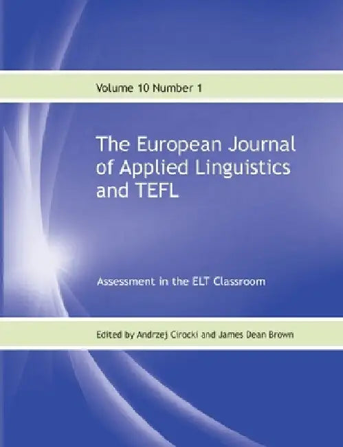The European Journal of Applied Linguistics and TEFL Volume 10 Number 1: Assessment in the ELT Classroom by Andrzej Cirocki