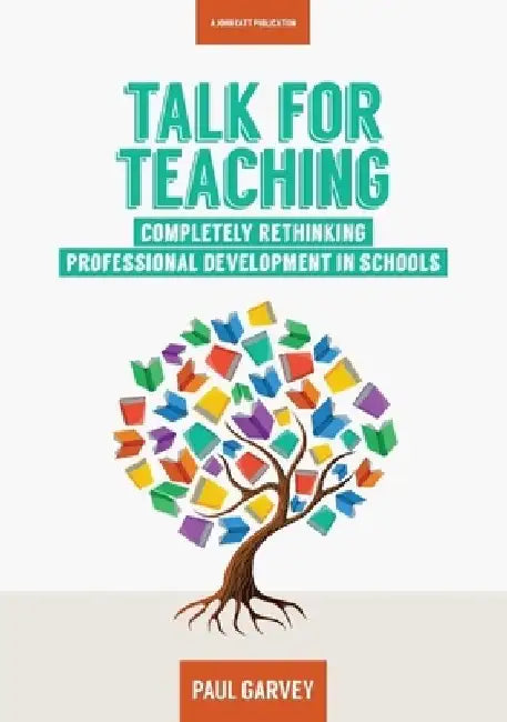 Talk for Teaching: Rethinking Professional Development in Schools by Paul Garvey