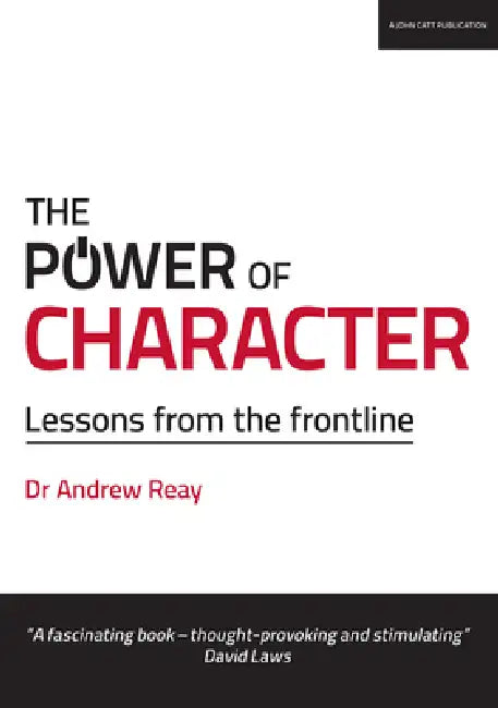The Power of Character: Lessons from the Frontline: Lessons from the Frontline by Andrew Reay