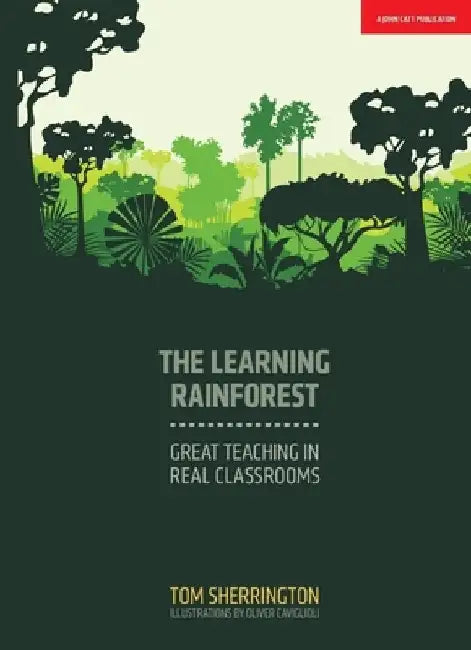 The Learning Rainforest: Great Teaching in Real Classroom by Tom Sherrington