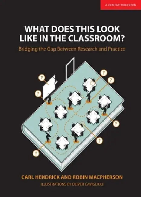 What Does This Look Like in the Classroom?: Bridging the Gap Between Research and Practice by Carl Hendrick