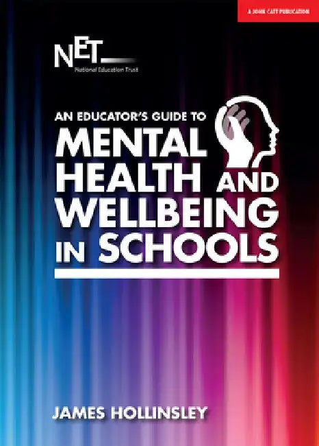 An Educator's Guide to Mental Health and Wellbeing in Schools by James Hollinsley