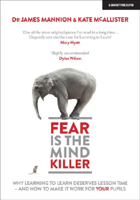 Fear Is the Mind Killer: Why Learning to Learn Deserves Lesson Time - And How to Make It Work for Your Pupils by James Mannion