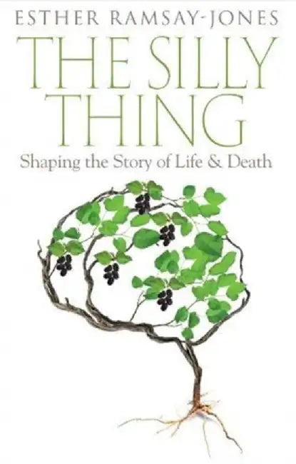 The Silly Thing: Shaping the Story of Life and Death by Esther Ramsay-Jones