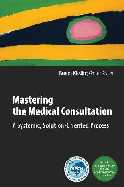 Mastering the Medical Consultation: A Systemic, Solution-Oriented Process by Bruno Kissling