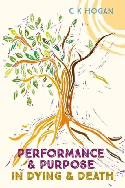 Performance and Purpose in Dying and Death by C K Hogan
