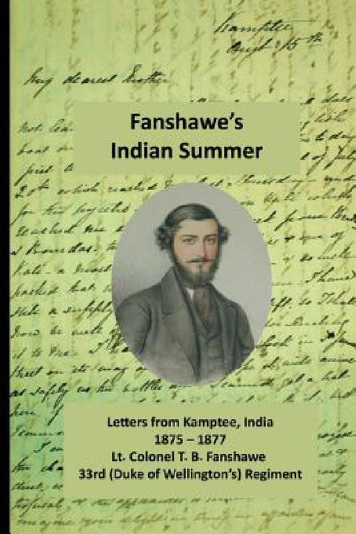 Fanshawe's Indian Summer: The private letters of Lt. Col. Thomas Basil Fanshawe from Kamptee 1875 by Thomas Basil Fanshawe, Deirdre Marculescu, Derek Alexander