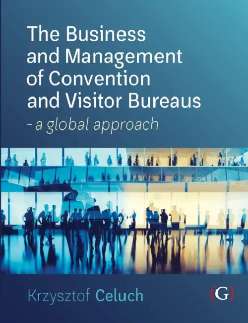 The Business and Management of Convention and Visitor Bureaus: A global approach by Krzysztof, PhD. (Warsaw School of Tourism and Hospitality Management, Poland) Celuch