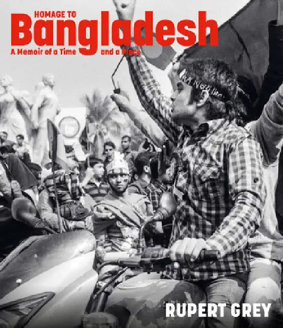 Homage to Bangladesh: A Tribute in Words and Photographs by Rupert Grey