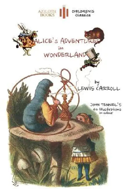 Alice's Adventures in Wonderland: The only edition with all 42 of John Tenniel's illustrations in COLOUR (Aziloth Books) by Lewis Carroll
