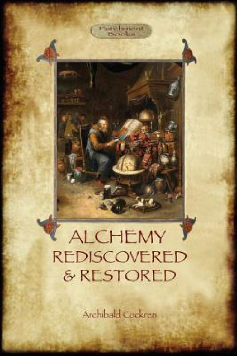 Alchemy Rediscovered and Restored: revised 2nd. ed. with foreword by Sir Dudley Borron Myers (Aziloth Books) by Archibald Cockren