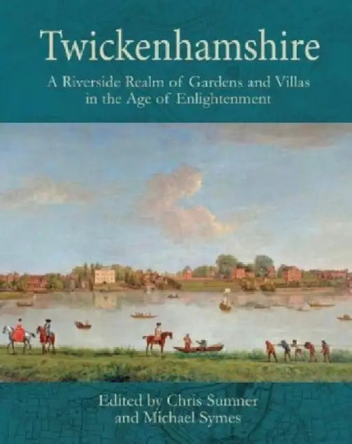 Twickenhamshire: A Riverside Realm of Gardens and Villas in the Age of Enlightenment by Chris Sumner