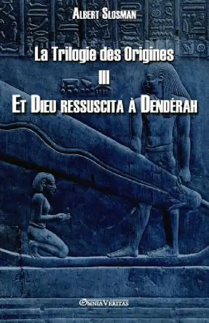 La Trilogie des Origines III - Et Dieu ressuscita à Dendérah by Albert Slosman