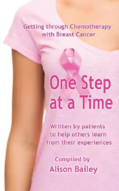 One Step at a Time: Getting through Chemotherapy with Breast Cancer by Alison Bailey