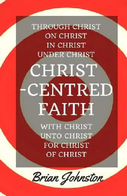 Christ-Centred Faith by Brian Johnston