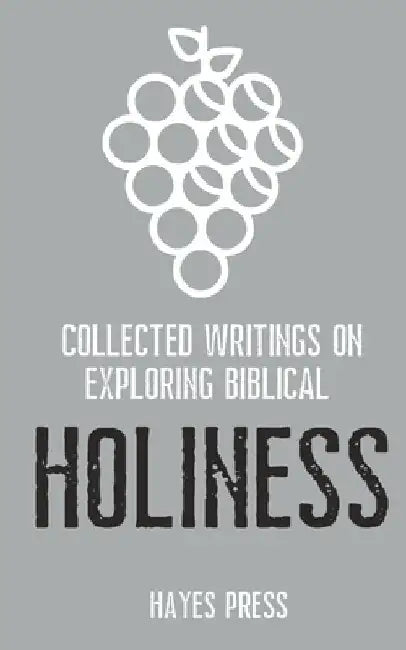 Collected Writings on ... Exploring Biblical Holiness by Hayes Press