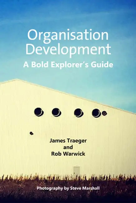 Organisation Development: A Bold Explorer's Guide by James Traeger