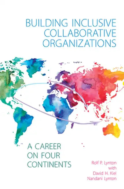 Building Inclusive Collaborative Organizations - A Career on Four Continents by Rolf P. Lynton