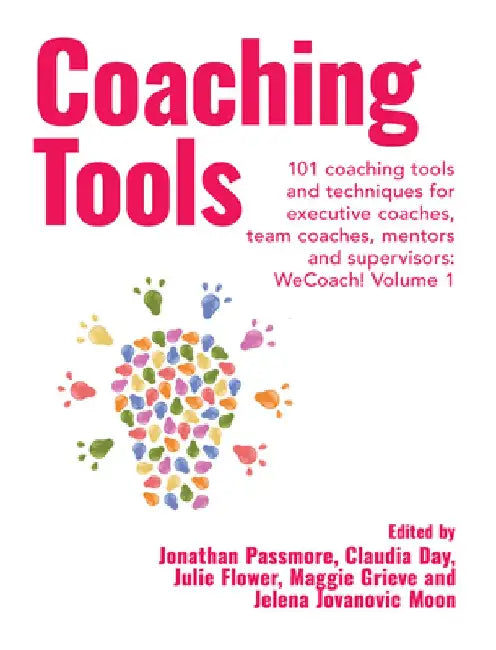 Coaching Tools: 101 Coaching Tools and Techniques for Executive Coaches, Team Coaches, Mentors and Supervisors: Wecoach! Volume 1 by Jonathan Passmore