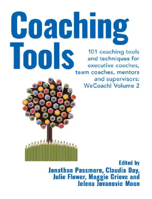 Coaching Tools: 101 coaching tools and techniques for executive coaches, team coaches, mentors and supervisors: WeCoach! Volume 2 by Jonathan Passmore