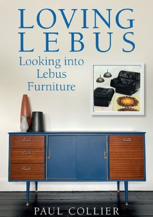 Loving Lebus: Looking into Lebus Furniture by Paul Collier