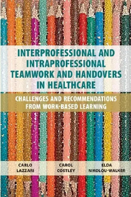 Interprofessional and Intraprofessional Teamwork and Handovers in Healthcare: Challenges and Recommendations from Work-based Learning by Carlo Lazzari