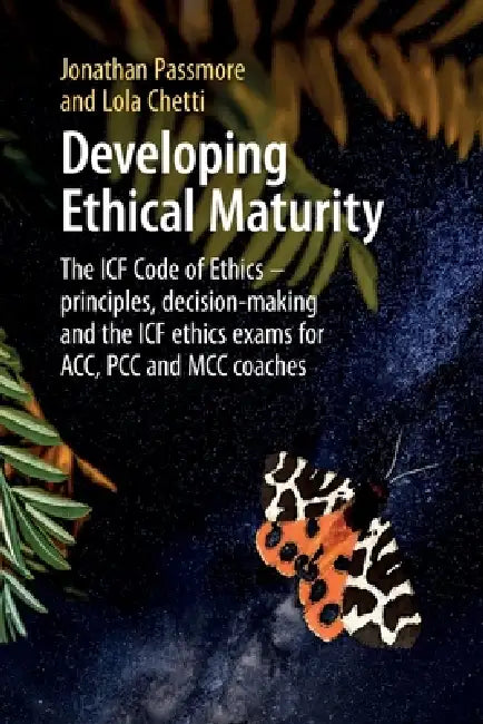 Developing Ethical Maturity: The ICF Code of Ethics - principles, decision-making and the ICF ethics exams for ACC, PCC and MCC Coaches by Jonathan Passmore, Lola Chetti