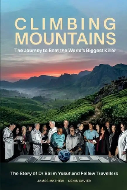 Climbing Mountains: The Journey to Beat the World's Biggest Killer by James Mathew, Denis Xavier
