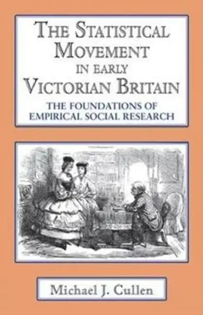 The Statistical Movement in Early Victorian Britain: The Foundations of Empirical Social Research by Michael J. Cullen