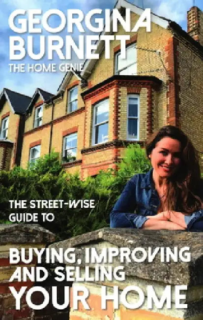 The Street-Wise Guide to Buying, Improving and Selling Your Home by Georgina Burnett