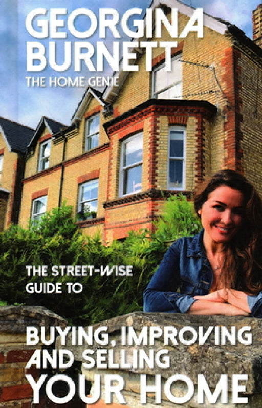 The Street-Wise Guide to Buying, Improving and Selling Your Home by Georgina Burnett